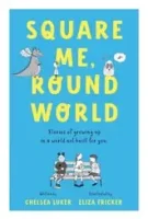 Square Me, Round World: Stories of growing up in a world not built for you, by Chelsea Luker